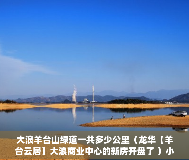 大浪羊台山绿道一共多少公里（龙华【羊台云居】大浪商业中心的新房开盘了 ）小产权会持续多久，