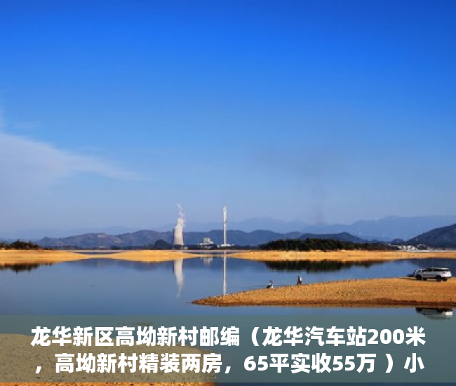 龙华新区高坳新村邮编（龙华汽车站200米，高坳新村精装两房，65平实收55万 ）小产权需供多久，