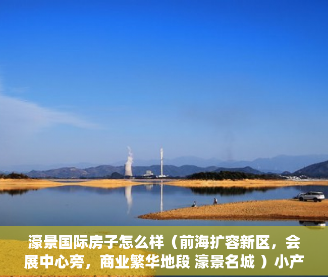 濠景国际房子怎么样（前海扩容新区，会展中心旁，商业繁华地段 濠景名城 ）小产权新楼盘多久可以入住，
