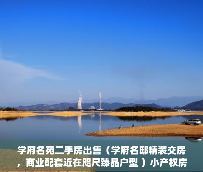 学府名苑二手房出售（学府名邸精装交房，商业配套近在咫尺臻品户型 ）小产权房有多久产权，