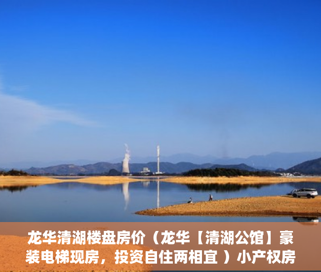 龙华清湖楼盘房价（龙华【清湖公馆】豪装电梯现房，投资自住两相宜 ）小产权房过户需要多久，