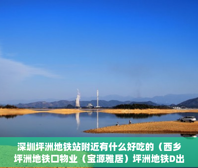 深圳坪洲地铁站附近有什么好吃的（西乡坪洲地铁口物业（宝源雅居）坪洲地铁D出口400米 ）做小产权房多久能买卖，