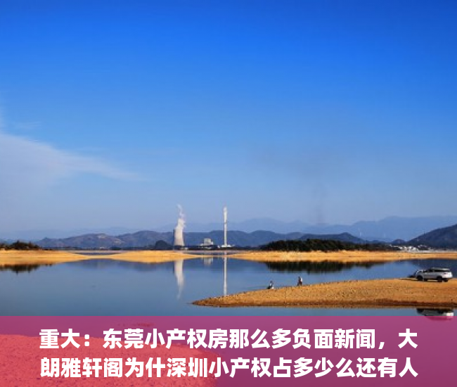 重大：东莞小产权房那么多负面新闻，大朗雅轩阁为什深圳小产权占多少么还有人抢着买！东莞明悦花园是小产权吗_小产权