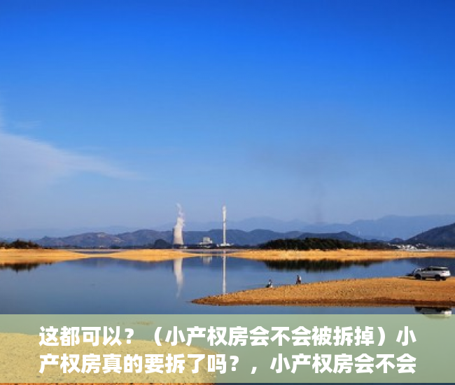 这都可以？（小产权房会不会被拆掉）小产权房真的要拆了吗？，小产权房会不会被拆除，