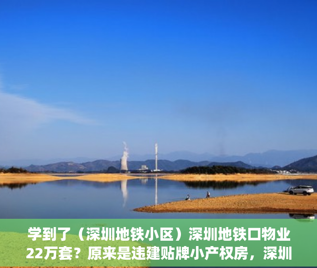 学到了（深圳地铁小区）深圳地铁口物业22万套？原来是违建贴牌小产权房，深圳地铁业主，