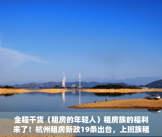 全程干货（租房的年轻人）租房族的福利来了！杭州租房新政19条出台，上班族租房，