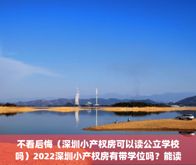 不看后悔（深圳小产权房可以读公立学校吗）2022深圳小产权房有带学位吗？能读公立学校吗？(深圳有学位房要怎么上学)，深圳小产权房有学位读书吗，
