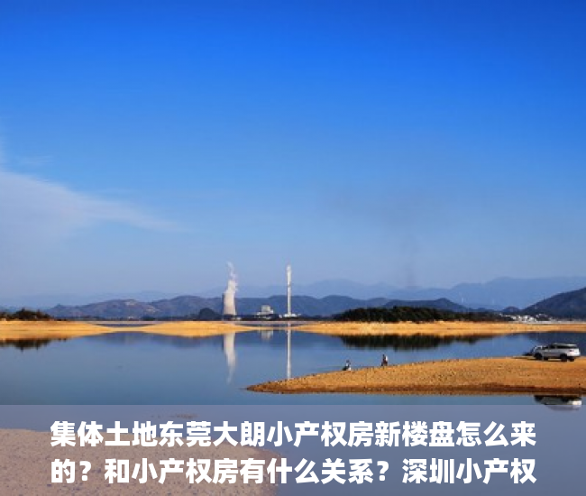 集体土地东莞大朗小产权房新楼盘怎么来的？和小产权房有什么关系？深圳小产权房的前世今生小产权房_小产权