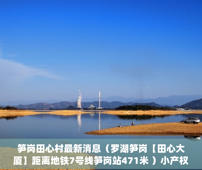 笋岗田心村最新消息（罗湖笋岗【田心大厦】距离地铁7号线笋岗站471米 ）小产权房办房产证后多久可买卖，
