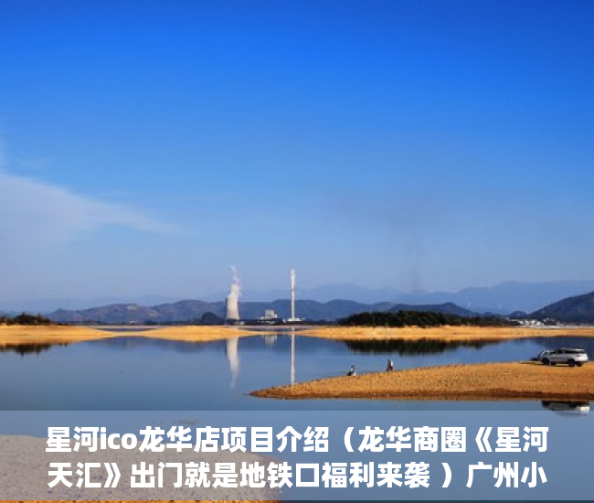星河ico龙华店项目介绍（龙华商圈《星河天汇》出门就是地铁口福利来袭 ）广州小产权被拆怎么处理，