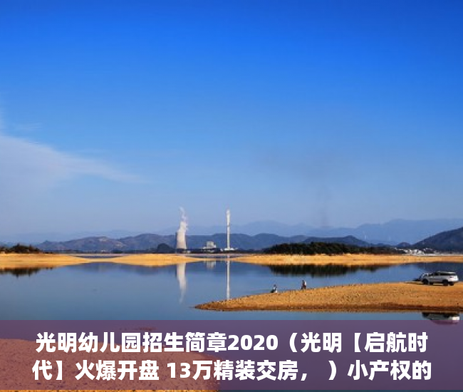 光明幼儿园招生简章2020（光明【启航时代】火爆开盘 13万精装交房， ）小产权的房子使用年限是多久，