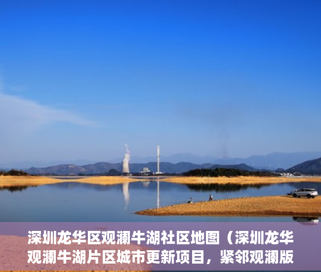 深圳龙华区观澜牛湖社区地图（深圳龙华观澜牛湖片区城市更新项目，紧邻观澜版画基地 ）买小产权房交了定金多久能拿到，