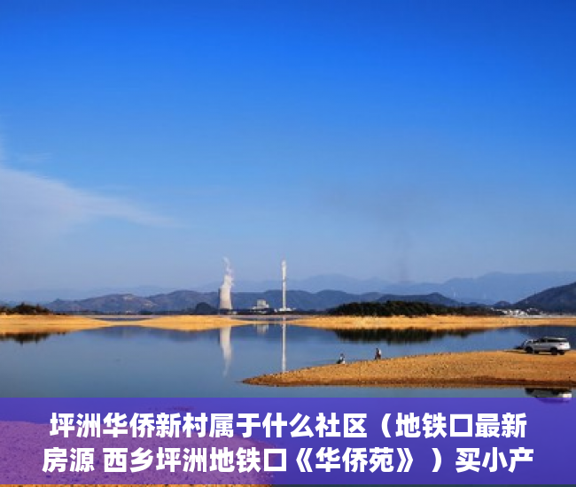 坪洲华侨新村属于什么社区（地铁口最新房源 西乡坪洲地铁口《华侨苑》 ）买小产权房子不给开发票怎么办，