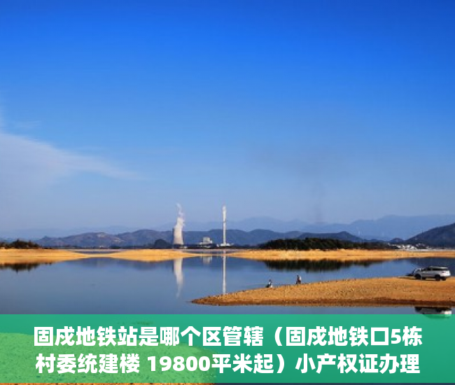 固戍地铁站是哪个区管辖（固戍地铁口5栋村委统建楼 19800平米起）小产权证办理要多久，