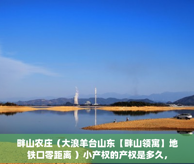 畔山农庄（大浪羊台山东【畔山领寓】地铁口零距离 ）小产权的产权是多久，