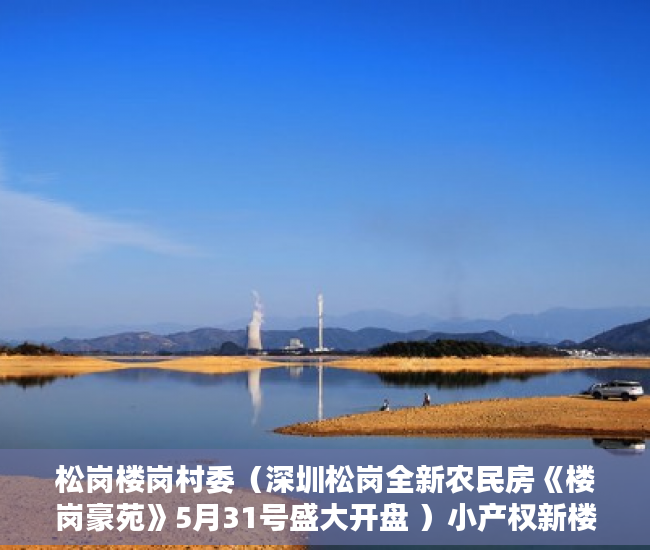 松岗楼岗村委（深圳松岗全新农民房《楼岗豪苑》5月31号盛大开盘 ）小产权新楼盘多久可以入住，