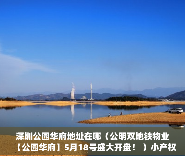 深圳公园华府地址在哪（公明双地铁物业【公园华府】5月18号盛大开盘！ ）小产权入手多久能卖，