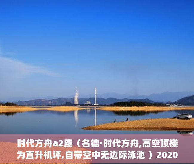 时代方舟a2座（名德·时代方舟,高空顶楼为直升机坪,自带空中无边际泳池 ）2020小产权房年限多久，