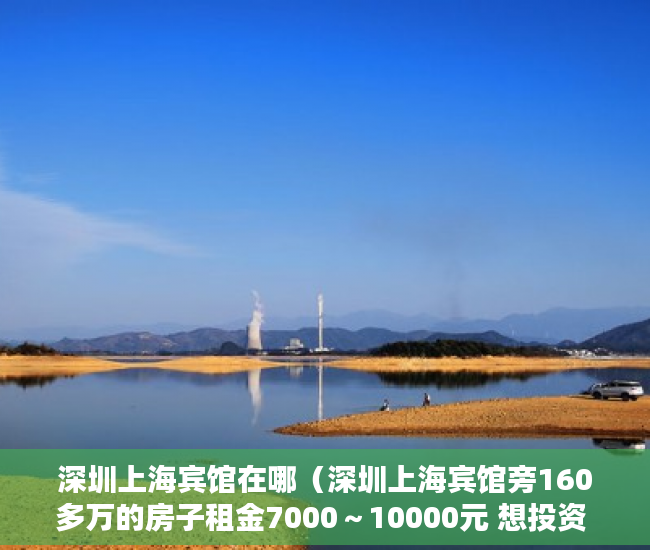 深圳上海宾馆在哪（深圳上海宾馆旁160多万的房子租金7000～10000元 想投资 ）小产权房的年限是多久，