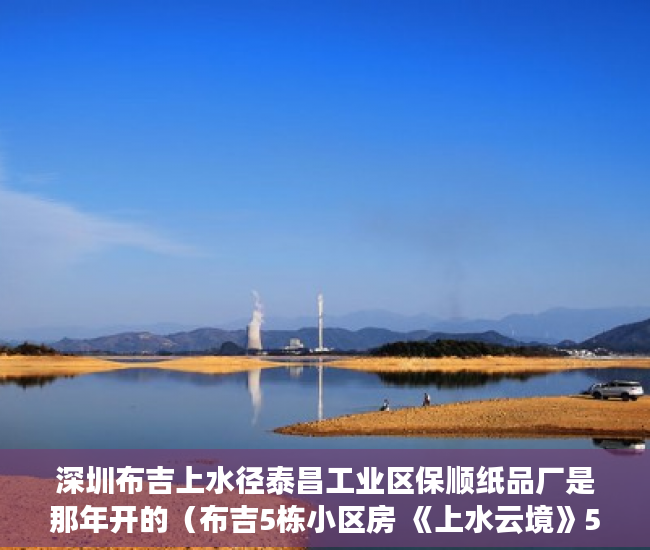 深圳布吉上水径泰昌工业区保顺纸品厂是那年开的（布吉5栋小区房 《上水云境》500米地铁口上水径 ）深圳小产权房住多久，