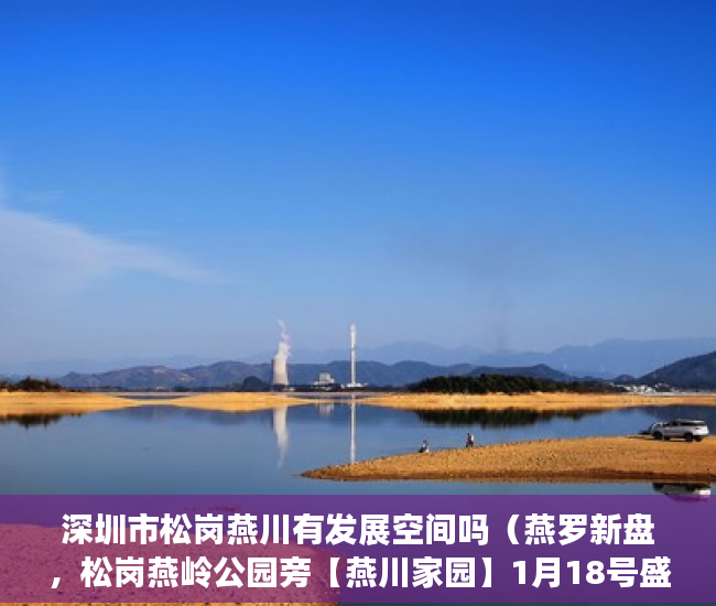 深圳市松岗燕川有发展空间吗（燕罗新盘，松岗燕岭公园旁【燕川家园】1月18号盛大开盘 ）小产权房合同无效多久可起诉，