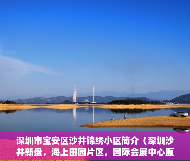 深圳市宝安区沙井锦绣小区简介（深圳沙井新盘，海上田园片区，国际会展中心腹地锦绣花园 ）买了小产权二手房多久可以买，