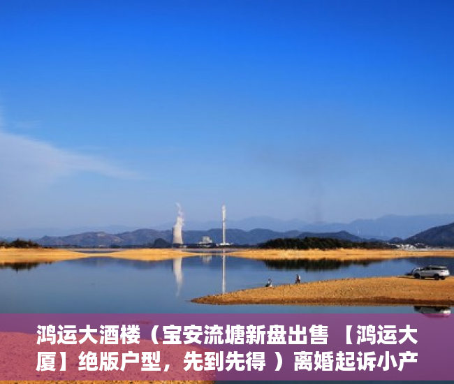 鸿运大酒楼（宝安流塘新盘出售 【鸿运大厦】绝版户型，先到先得 ）离婚起诉小产权房怎么处理，