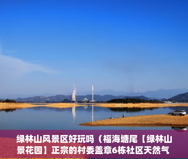 绿林山风景区好玩吗（福海塘尾【绿林山景花园】正宗的村委盖章6栋社区天然气 ）大产权下来了小产权多久能下来，