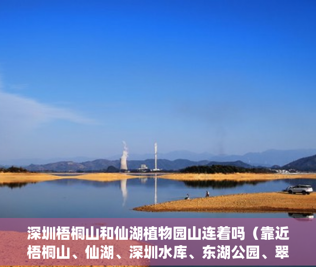 深圳梧桐山和仙湖植物园山连着吗（靠近梧桐山、仙湖、深圳水库、东湖公园、翠竹公园等 ）小产权贷款需要多久，