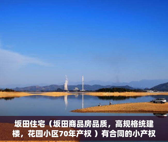 坂田住宅（坂田商品房品质，高规格统建楼，花园小区70年产权 ）有合同的小产权怎么样，