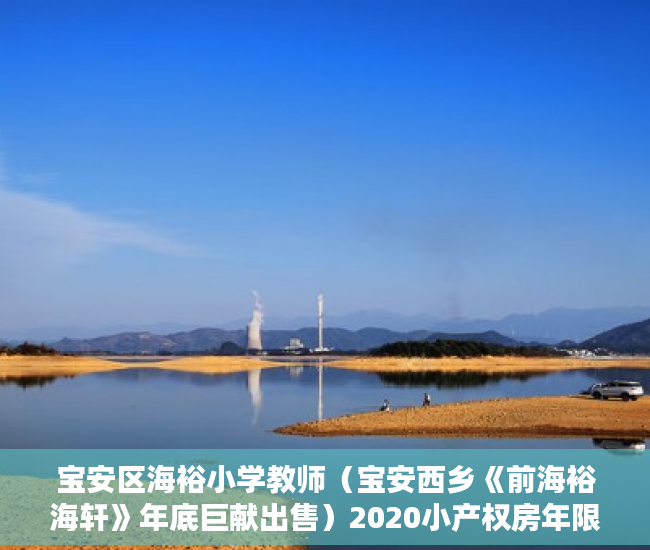 宝安区海裕小学教师（宝安西乡《前海裕海轩》年底巨献出售）2020小产权房年限多久，