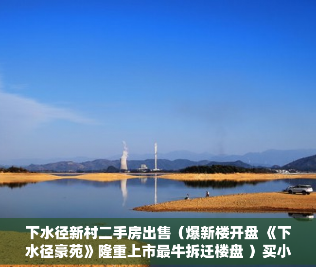 下水径新村二手房出售（爆新楼开盘 《下水径豪苑》隆重上市最牛拆迁楼盘 ）买小产权贷款审核多久，