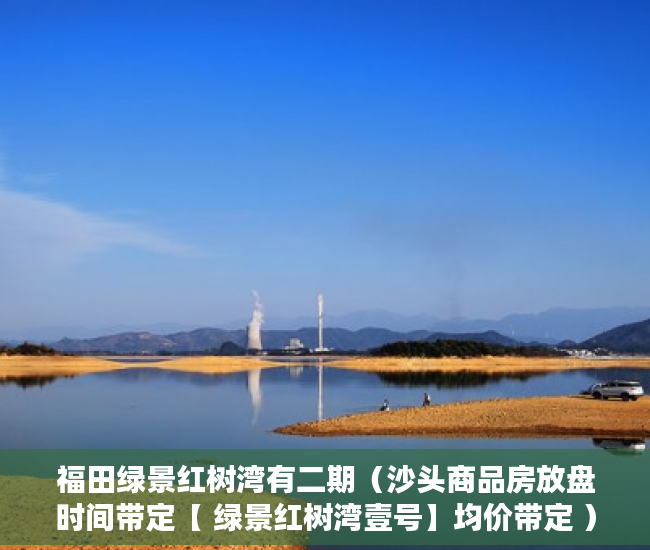 福田绿景红树湾有二期（沙头商品房放盘时间带定【 绿景红树湾壹号】均价带定 ）权籍调查多久可以出结果小产权房，