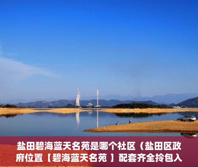 盐田碧海蓝天名苑是哪个社区（盐田区政府位置【碧海蓝天名苑 】配套齐全拎包入住 ）小产权的房子有效期是多久，