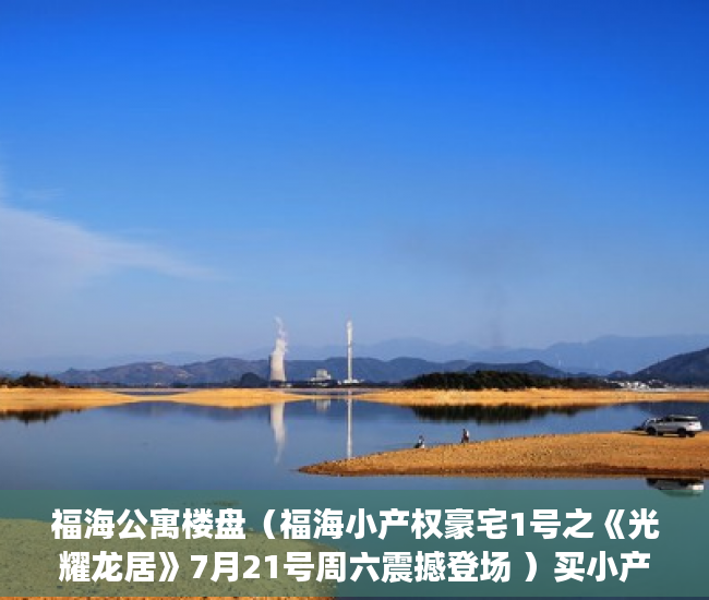 福海公寓楼盘（福海小产权豪宅1号之《光耀龙居》7月21号周六震撼登场 ）买小产权贷款审核多久，