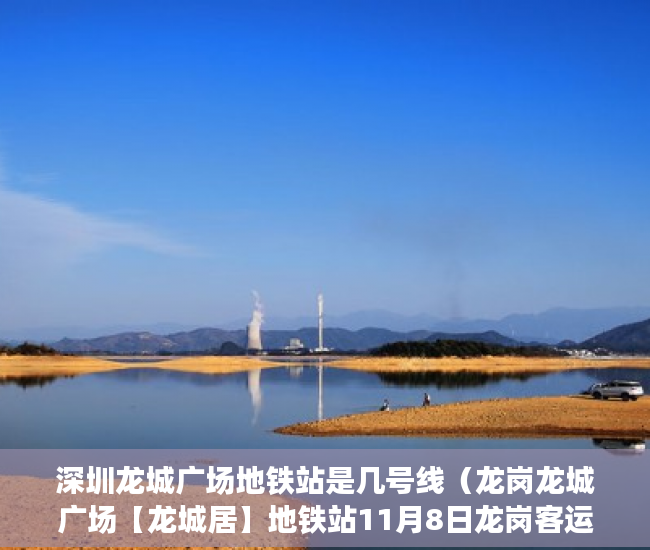 深圳龙城广场地铁站是几号线（龙岗龙城广场【龙城居】地铁站11月8日龙岗客运站前  ）2020两会小产权房怎么赔偿，