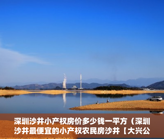 深圳沙井小产权房价多少钱一平方（深圳沙井最便宜的小产权农民房沙井【大兴公馆】绝对便宜 ）小产权房多久可以居住，