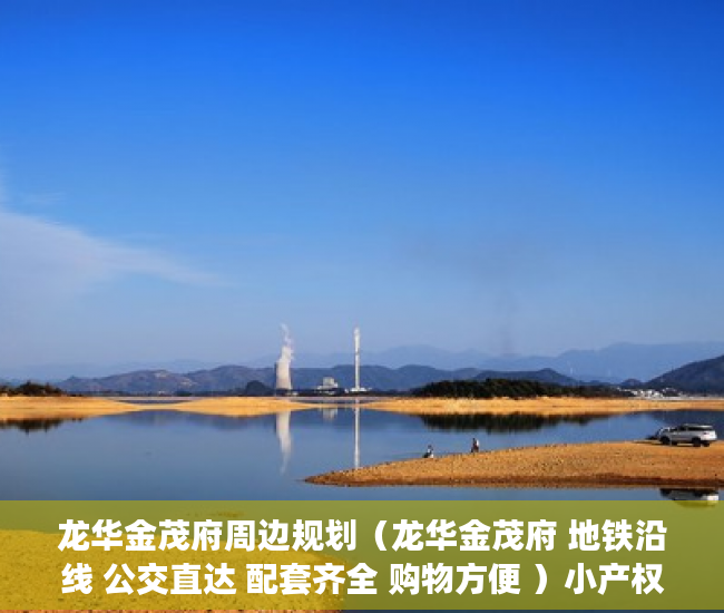龙华金茂府周边规划（龙华金茂府 地铁沿线 公交直达 配套齐全 购物方便 ）小产权房迁户口要多久，