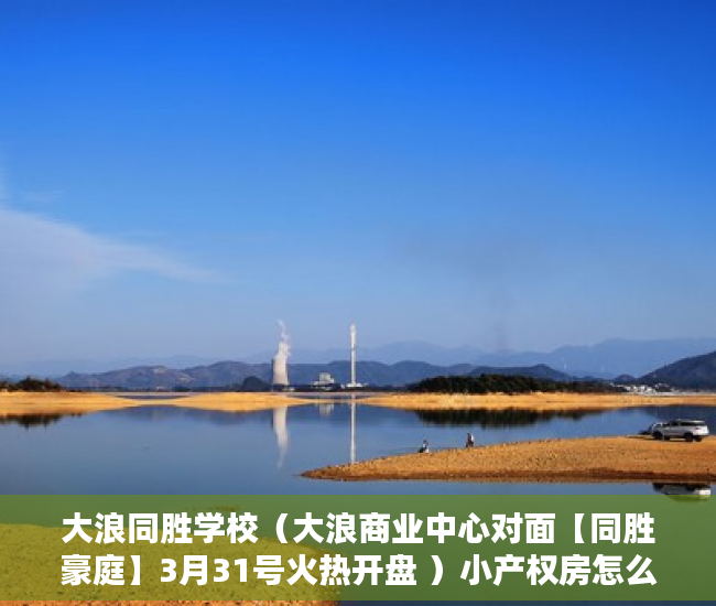 大浪同胜学校（大浪商业中心对面【同胜豪庭】3月31号火热开盘 ）小产权房怎么购买，