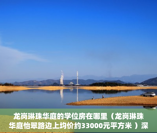 龙岗琳珠华庭的学位房在哪里（龙岗琳珠华庭怡翠路边上均价约33000元平方米 ）深圳小产权多久可以卖，