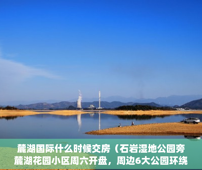 麓湖国际什么时候交房（石岩湿地公园旁麓湖花园小区周六开盘，周边6大公园环绕 ）农村小产权房怎么过户，