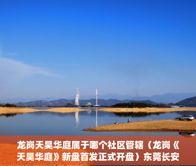 龙岗天昊华庭属于哪个社区管辖（龙岗《天昊华庭》新盘首发正式开盘）东莞长安小产权会维持多久，