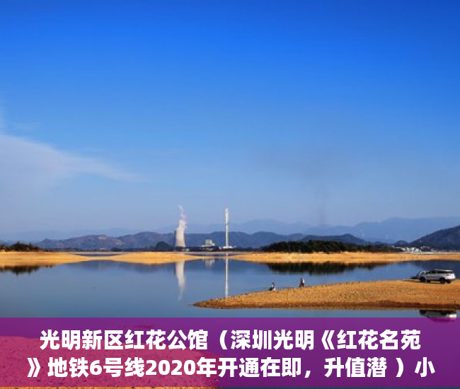 光明新区红花公馆（深圳光明《红花名苑》地铁6号线2020年开通在即，升值潜 ）小产权房多久会拆迁，