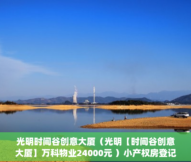 光明时间谷创意大厦（光明【时间谷创意大厦】万科物业24000元 ）小产权房登记天然气后多久会搞好，