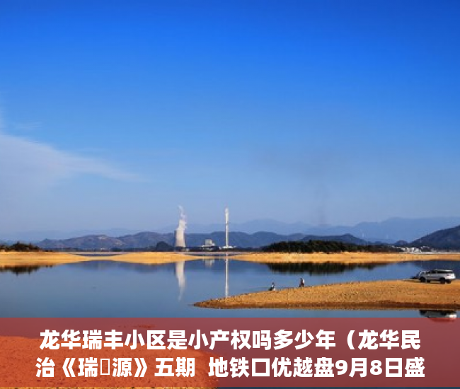 龙华瑞丰小区是小产权吗多少年（龙华民治《瑞豐源》五期  地铁口优越盘9月8日盛大开盘 ）小产权房合同丢失怎么补，