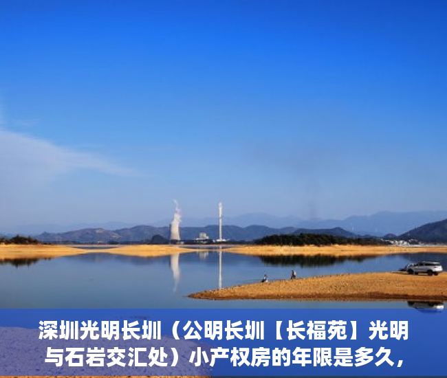 深圳光明长圳（公明长圳【长福苑】光明与石岩交汇处）小产权房的年限是多久，