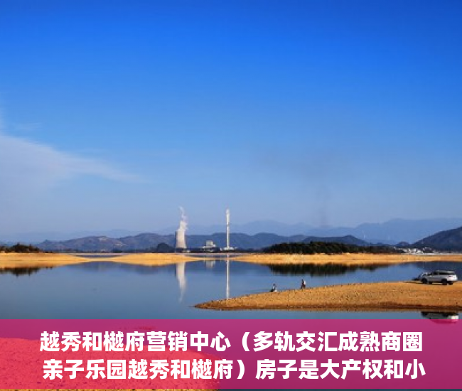 越秀和樾府营销中心（多轨交汇成熟商圈 亲子乐园越秀和樾府）房子是大产权和小产权怎么查，