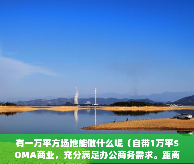 有一万平方场地能做什么呢（自带1万平SOMA商业，充分满足办公商务需求。距离深大站9 ）小产权产权多久，