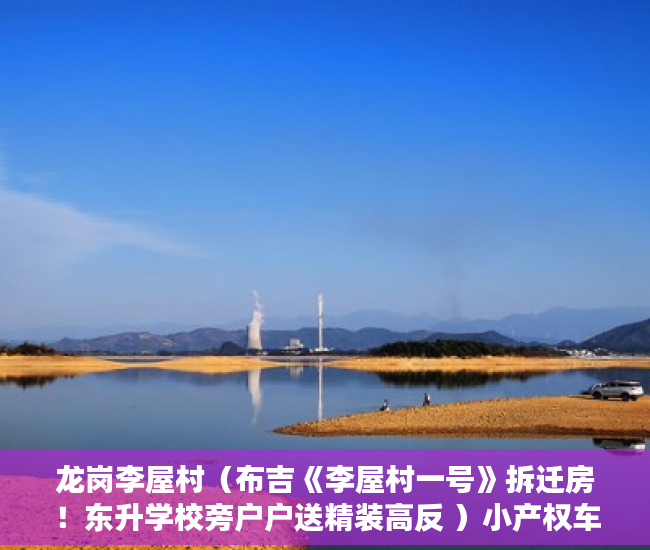 龙岗李屋村（布吉《李屋村一号》拆迁房！东升学校旁户户送精装高反 ）小产权车位可以用多久，