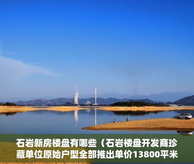 石岩新房楼盘有哪些（石岩楼盘开发商珍藏单位原始户型全部推出单价13800平米 ）怎么看小产权的房子，